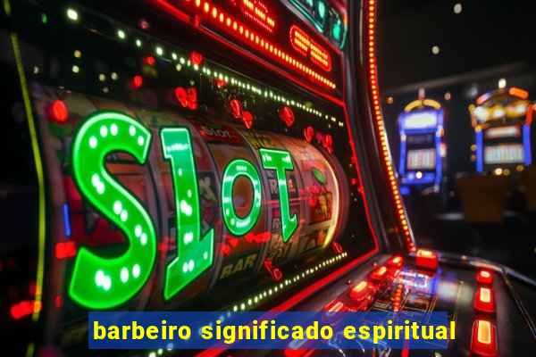 barbeiro significado espiritual